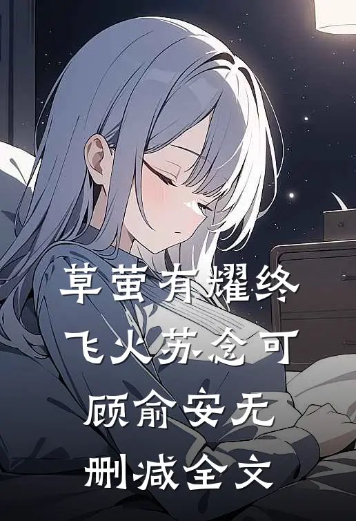 草萤有耀终飞火苏念可顾俞安无删减全文