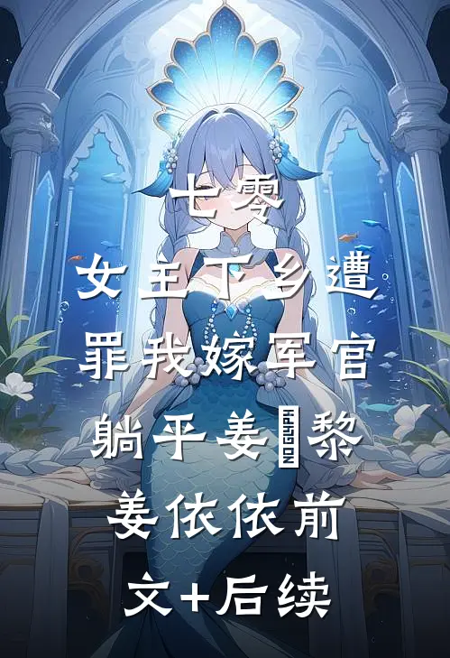 七零：女主下乡遭罪我嫁军官躺平姜玥黎姜依依前文+后续