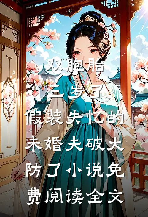 双胞胎三岁了，假装失忆的未婚夫破大防了小说免费阅读全文