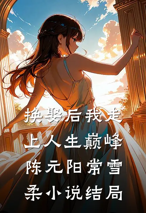 换娶后我走上人生巅峰陈元阳常雪柔小说结局