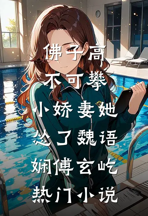 佛子高不可攀，小娇妻她怂了魏语娴傅玄屹热门小说