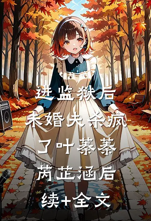 进监狱后，未婚夫杀疯了叶蓁蓁芮芷涵后续+全文
