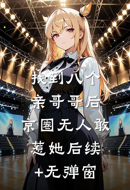 找到八个亲哥哥后，京圈无人敢惹她后续+无弹窗