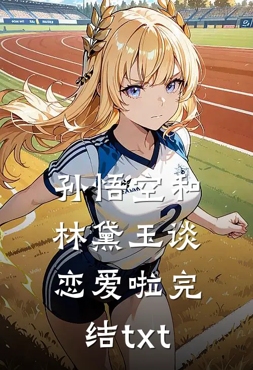 孙悟空和林黛玉谈恋爱啦完结txt
