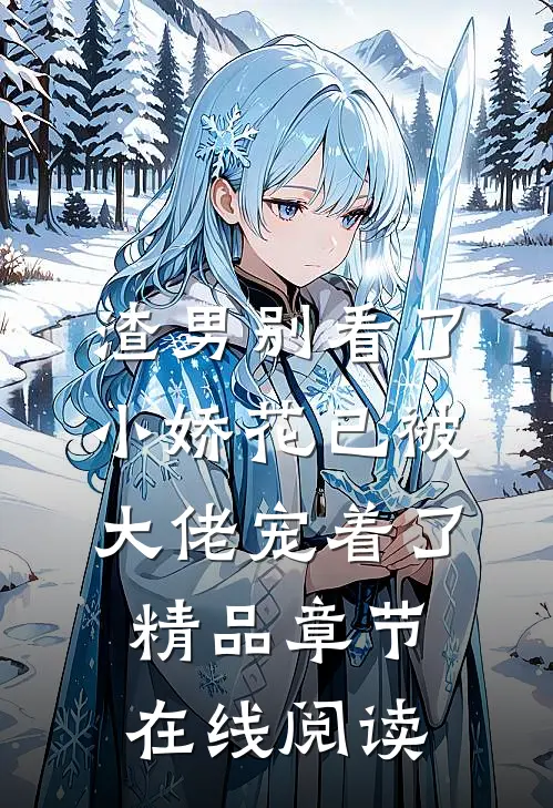 渣男别看了，小娇花已被大佬宠着了精品章节在线阅读
