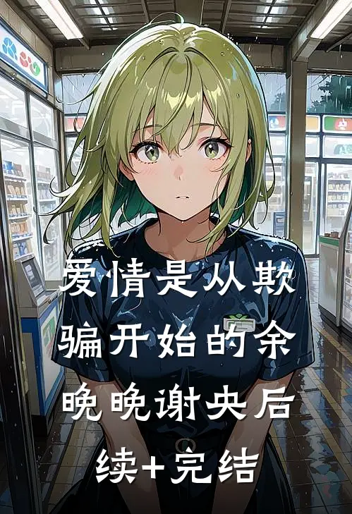 爱情是从欺骗开始的余晚晚谢央后续+完结