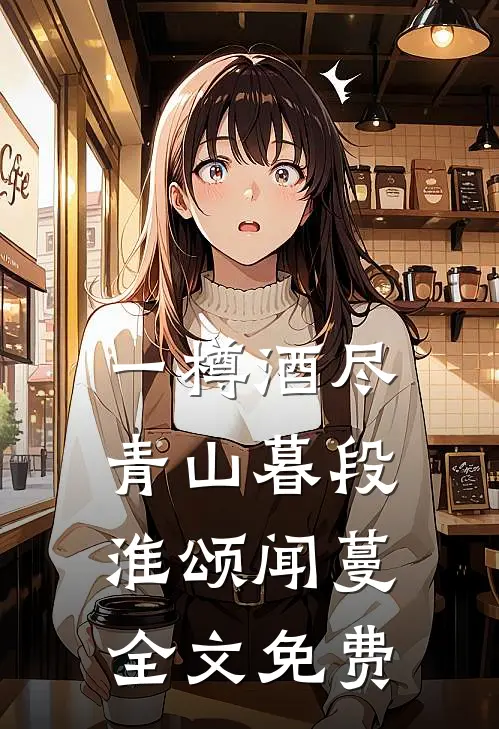 一樽酒尽青山暮段淮颂闻蔓全文免费