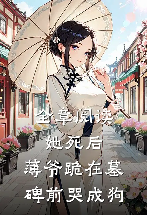全章阅读她死后，薄爷跪在墓碑前哭成狗