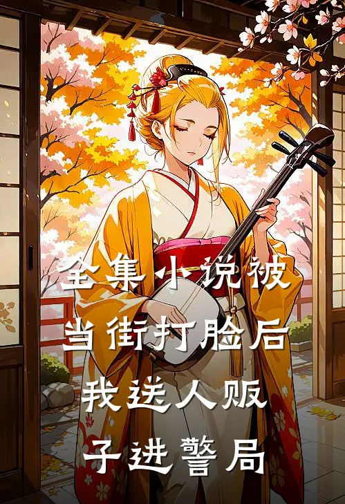全集小说被当街打脸后，我送人贩子进警局