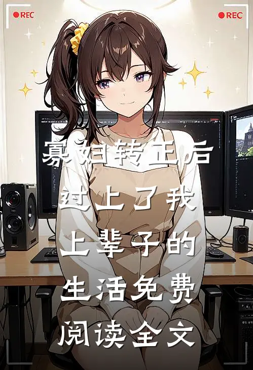 寡妇转正后，过上了我上辈子的生活免费阅读全文