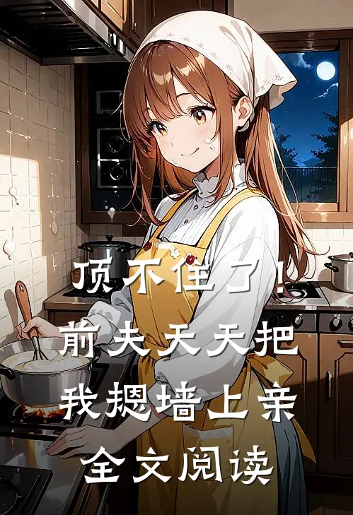 顶不住了！前夫天天把我摁墙上亲全文阅读