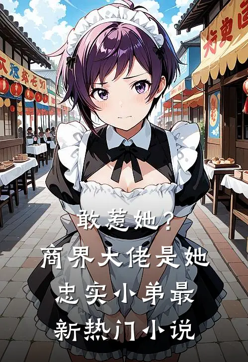 敢惹她？商界大佬是她忠实小弟最新热门小说