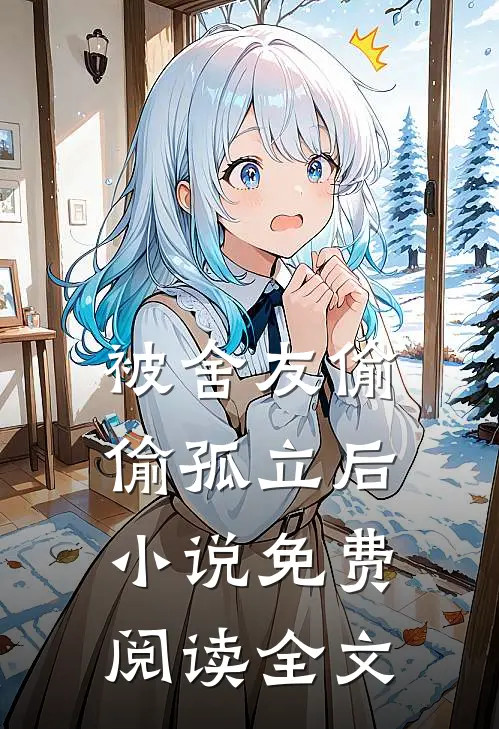 被舍友偷偷孤立后小说免费阅读全文