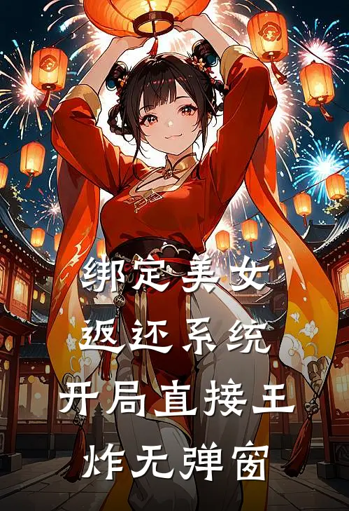 绑定美女返还系统，开局直接王炸无弹窗