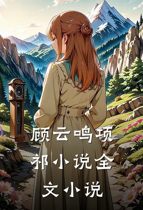 顾云鸣项祁小说全文小说