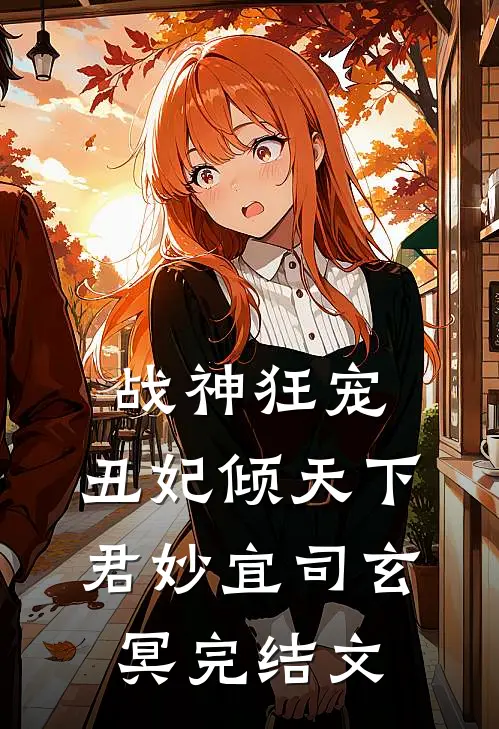 战神狂宠：丑妃倾天下君妙宜司玄冥完结文