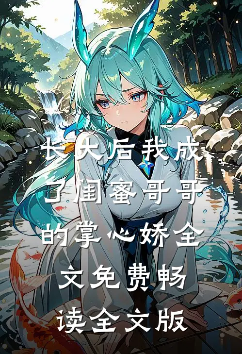 长大后我成了闺蜜哥哥的掌心娇全文免费畅读全文版