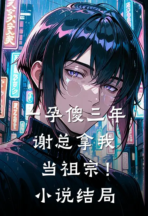 一孕傻三年，谢总拿我当祖宗！小说结局