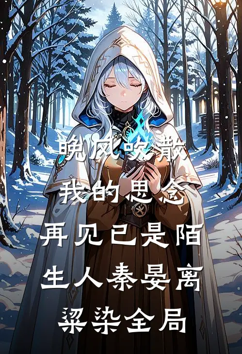 晚风吹散我的思念，再见已是陌生人秦晏离粱染全局