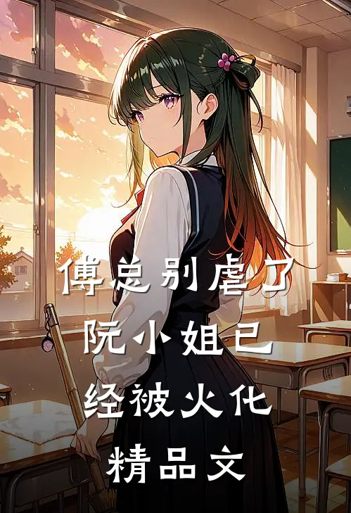 傅总别虐了，阮小姐已经被火化精品文