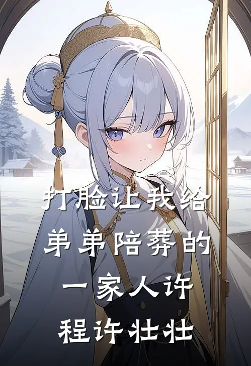 打脸让我给弟弟陪葬的一家人许程许壮壮