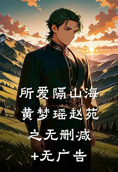 所爱隔山海黄梦瑶赵苑之无删减+无广告