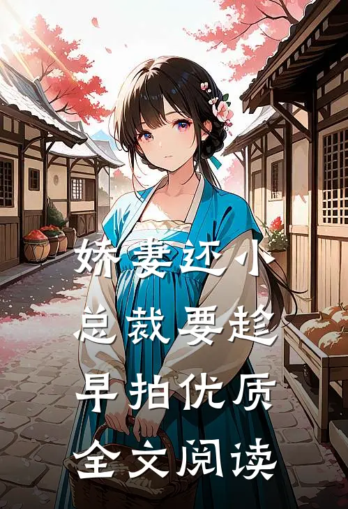 娇妻还小,总裁要趁早 拍优质全文阅读