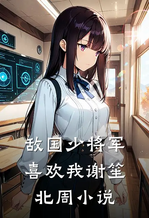 敌国少将军喜欢我谢笙北周小说