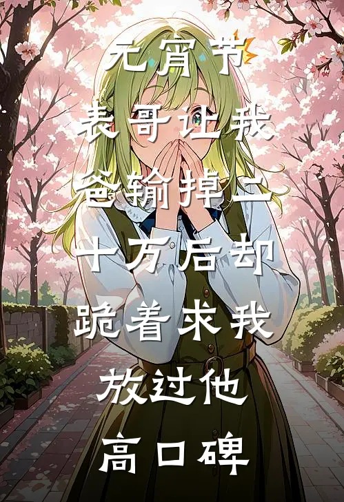 元宵节，表哥让我爸输掉二十万后却跪着求我放过他高口碑