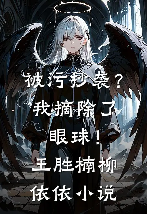 被污抄袭？我摘除了眼球！王胜楠柳依依小说