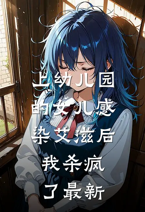 上幼儿园的女儿感染艾滋后，我杀疯了最新