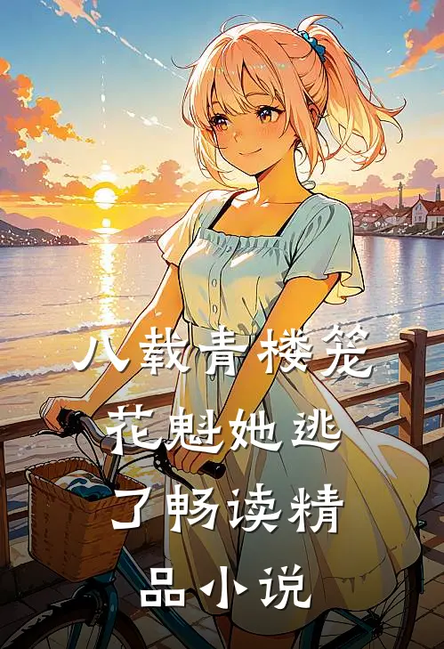 八载青楼笼，花魁她逃了畅读精品小说