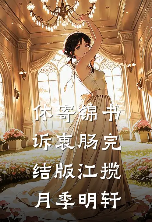 休寄锦书诉衷肠完结版江揽月季明轩