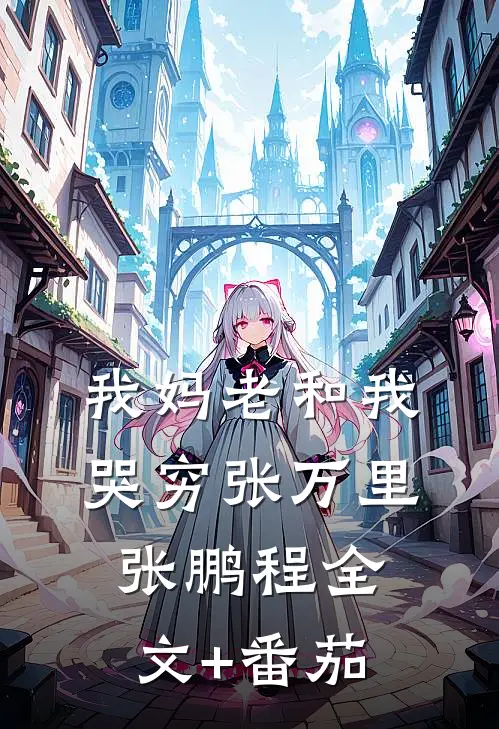 我妈老和我哭穷张万里张鹏程全文+番茄