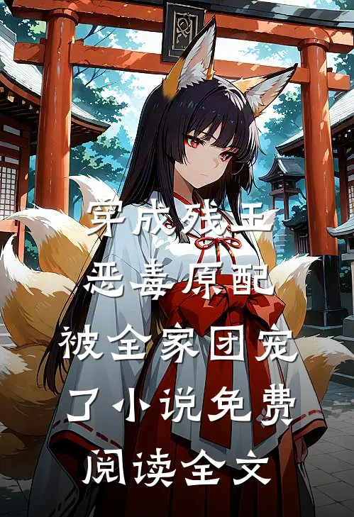 穿成残王恶毒原配，被全家团宠了小说免费阅读全文