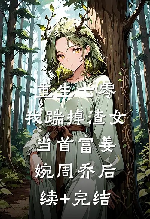 重生七零，我踹掉渣女当首富姜婉周乔后续+完结
