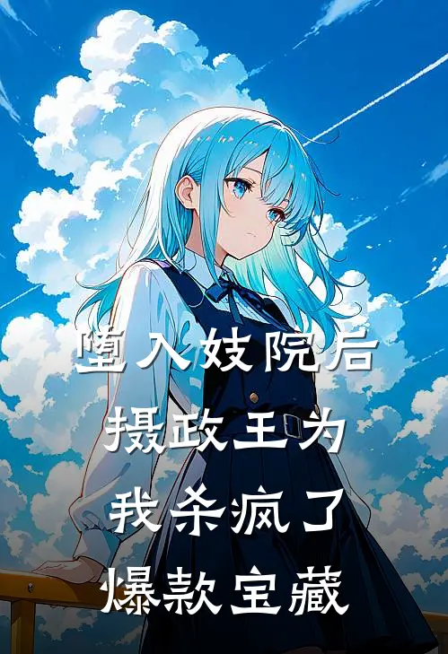 堕入妓院后，摄政王为我杀疯了爆款宝藏