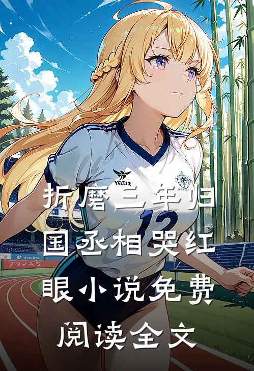折磨三年归国丞相哭红眼小说免费阅读全文