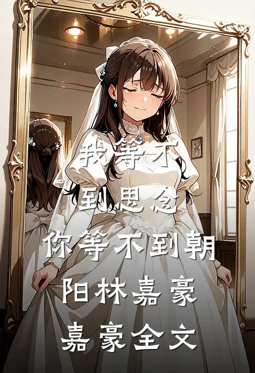 我等不到思念，你等不到朝阳林嘉豪嘉豪全文