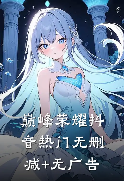 巅峰荣耀抖音热门无删减+无广告