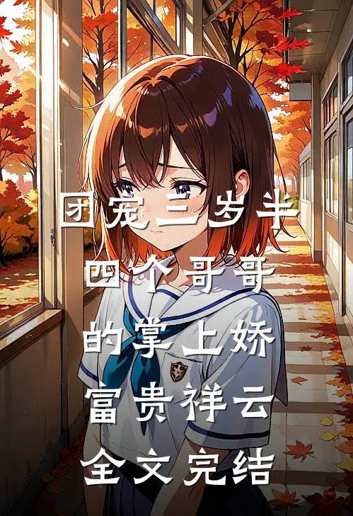 团宠三岁半:四个哥哥的掌上娇 富贵祥云全文完结