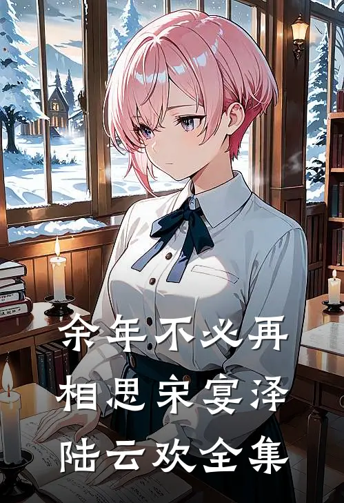 余年不必再相思宋宴泽陆云欢全集