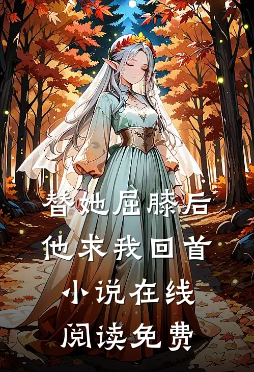 替她屈膝后，他求我回首小说在线阅读免费