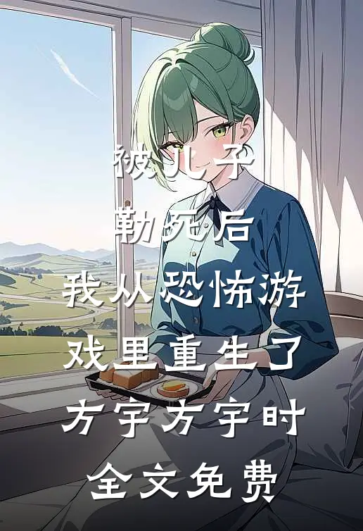 被儿子勒死后，我从恐怖游戏里重生了方宇方宇时全文免费