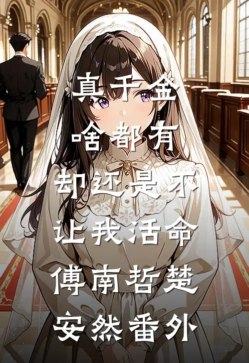 真千金啥都有，却还是不让我活命傅南哲楚安然番外