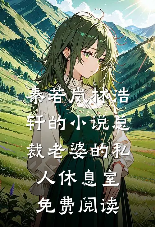 秦若岚林浩轩的小说总裁老婆的私人休息室免费阅读