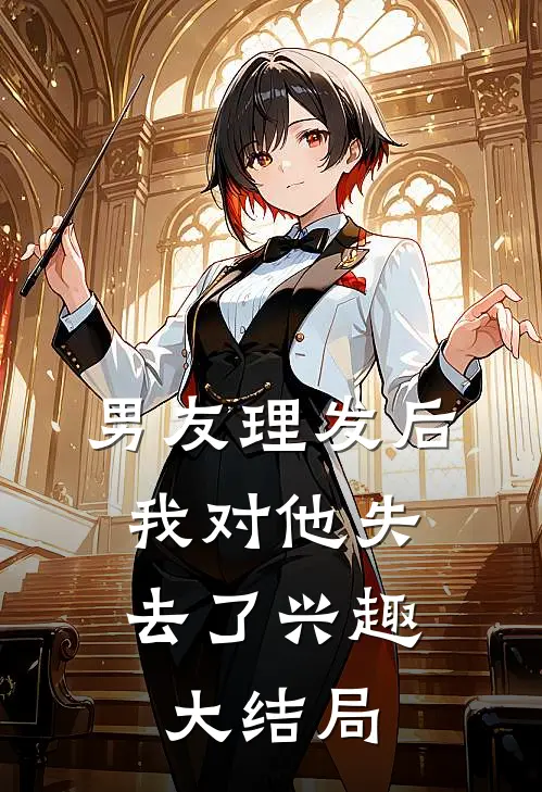 男友理发后，我对他失去了兴趣大结局