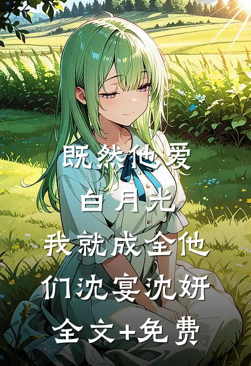 既然他爱白月光，我就成全他们沈宴沈妍全文+免费