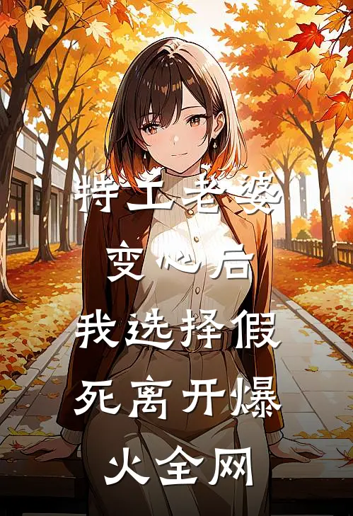 特工老婆变心后，我选择假死离开爆火全网