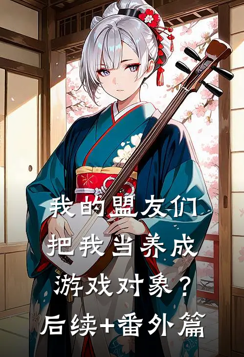 我的盟友们，把我当养成游戏对象？后续+番外篇